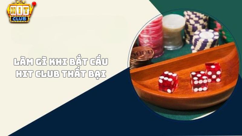 Làm gì khi bắt cầu Hit Club thất bại?