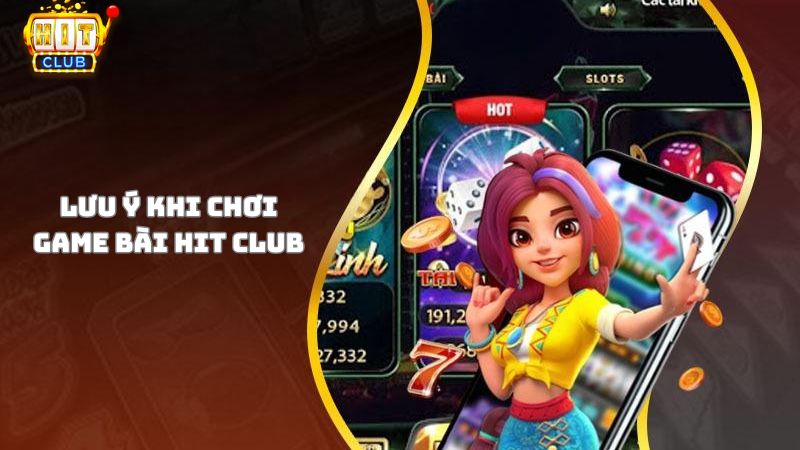 Những lưu ý khi chơi game bài Hit Club