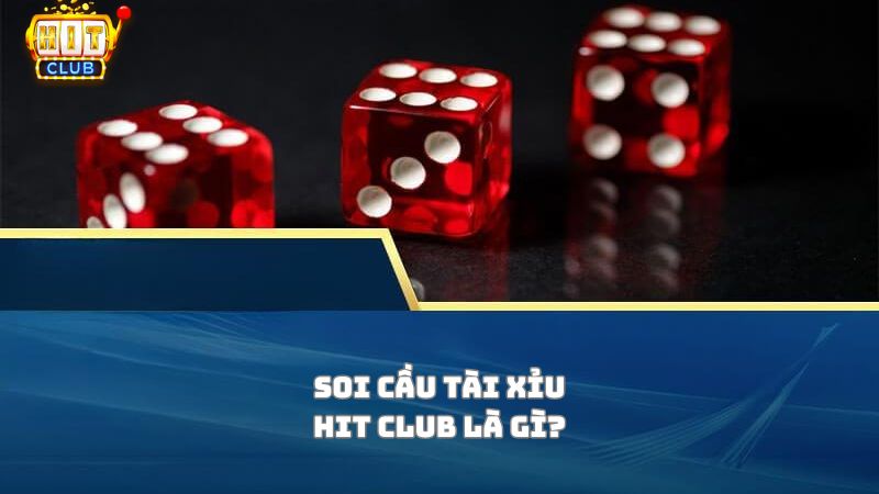 Tìm hiểu soi cầu tài xỉu Hit Club là gì?