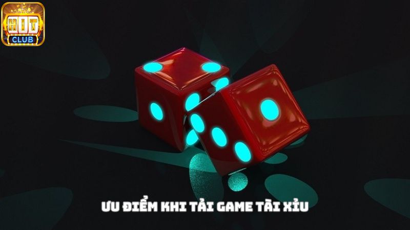 Ưu điểm khi tải game tài xỉu