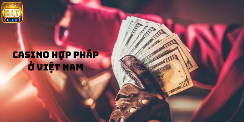 casino hợp pháp ở Việt Nam