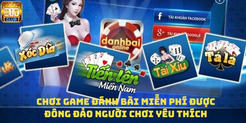 Chơi game đánh bài miễn phí được đông đảo người chơi yêu thích