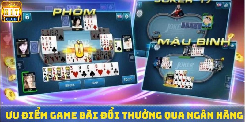 Ưu điểm nổi bật của game bài đổi thưởng qua ngân hàng