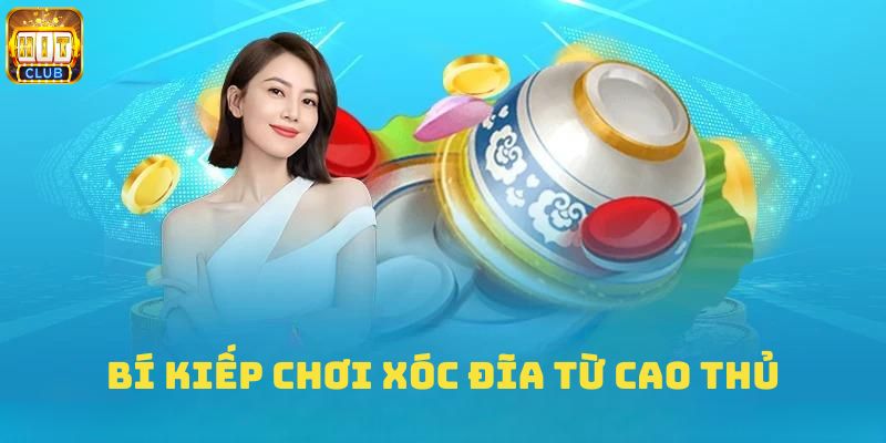 Bí kíp chơi xóc đĩa bất bại từ cao thủ lâu năm