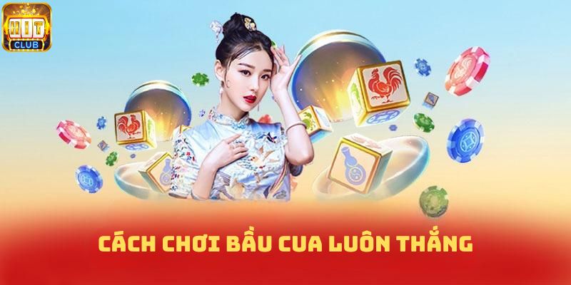 cách chơi bầu cua luôn thắng