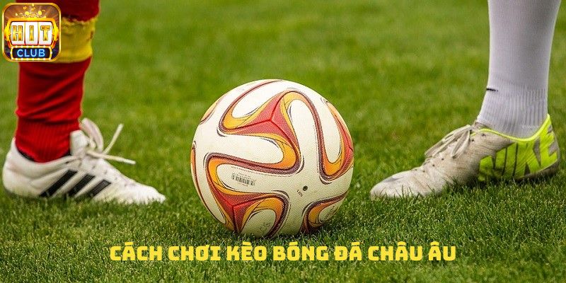 Cách tham gia kèo bóng đá châu Âu