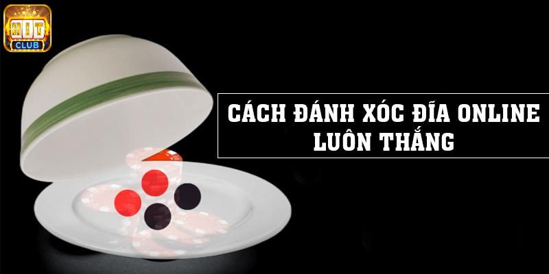 cách đánh xóc đĩa online luôn thắng