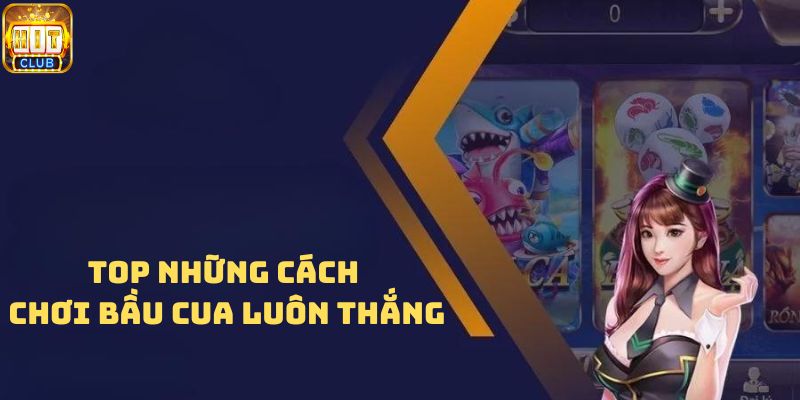 Top những cách chơi bầu cua luôn thắng